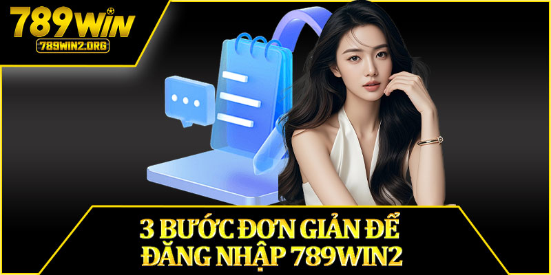 3 Bước Đơn Giản Để Đăng Nhập 789win2