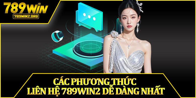 Các Phương Thức Liên Hệ 789win2 Dễ Dàng Nhất