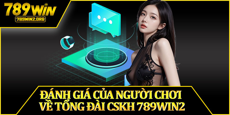 Đánh Giá Của Người Chơi Về Tổng Đài CSKH 789win2