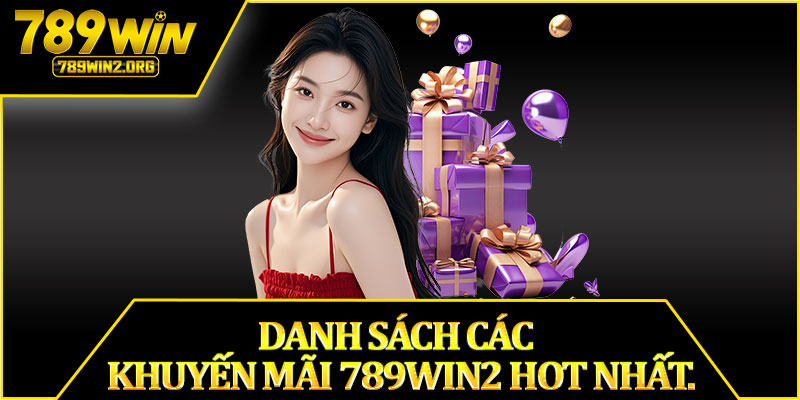Danh Sách Các Khuyến Mãi 789win2 Hot Nhất.