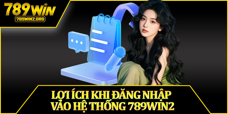 Lợi Ích Khi Đăng Nhập Vào Hệ Thống 789win2
