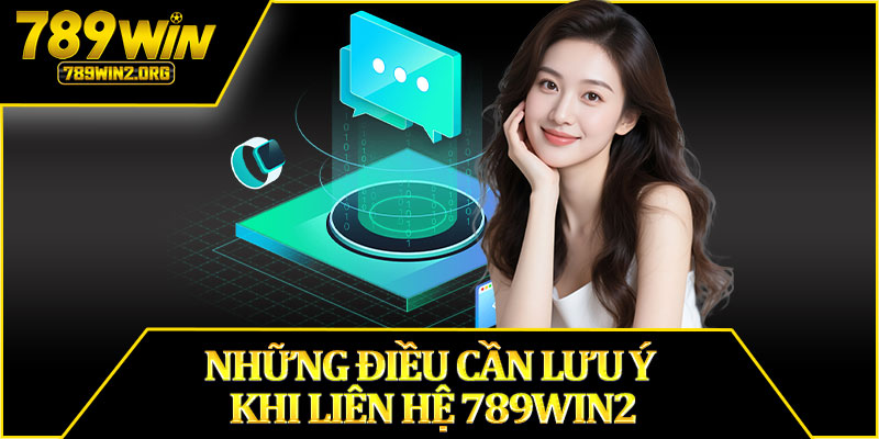 Những Điều Cần Lưu Ý Khi Liên Hệ 789win2
