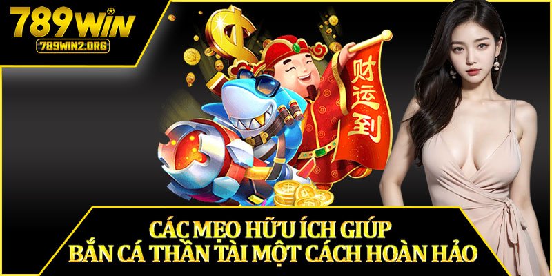 Các Mẹo Hữu Ích Giúp Bắn Cá Thần Tài Một Cách Hoàn Hảo