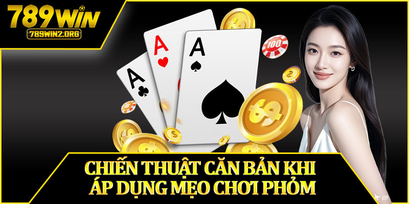 Chiến Thuật Căn Bản Khi Áp Dụng Mẹo Chơi Phỏm