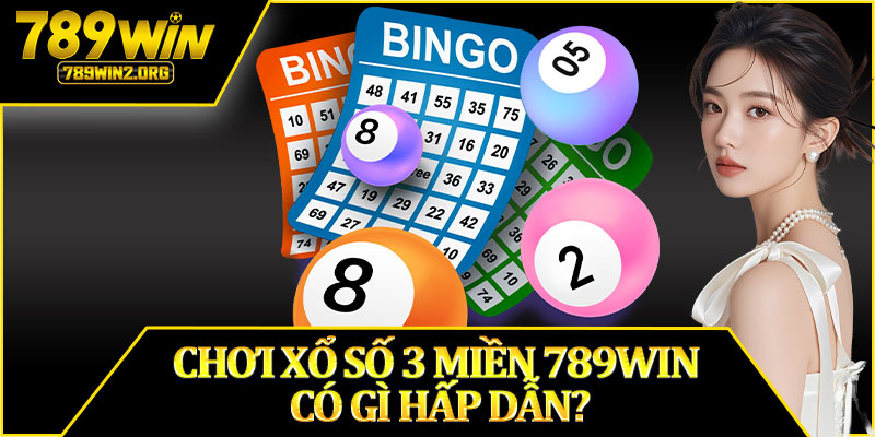 Chơi Xổ Số 3 Miền 789WIN Có Gì Hấp Dẫn?