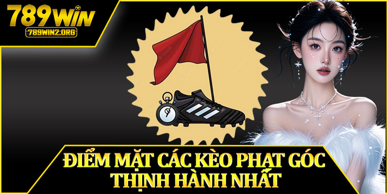 Điểm Mặt Các Kèo Phạt Góc Thịnh Hành Nhất