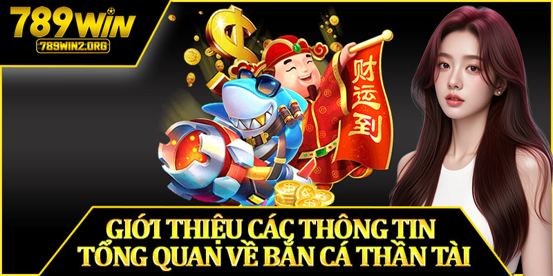 Giới Thiệu Các Thông Tin Tổng Quan Về Bắn Cá Thần Tài