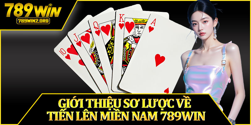 Giới Thiệu Sơ Lược Về Tiến Lên Miền Nam 789WIN