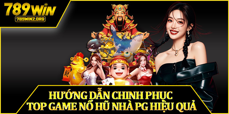 Hướng Dẫn Chinh Phục Top Game Nổ Hũ Nhà PG Hiệu Quả