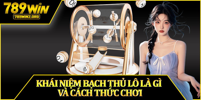 Khái Niệm Bạch Thủ Lô Là Gì Và Cách Thức Chơi