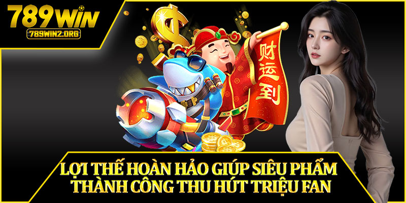 Lợi Thế Hoàn Hảo Giúp Siêu Phẩm Thành Công Thu Hút Triệu FanLợi Thế Hoàn Hảo Giúp Siêu Phẩm Thành Công Thu Hút Triệu Fan