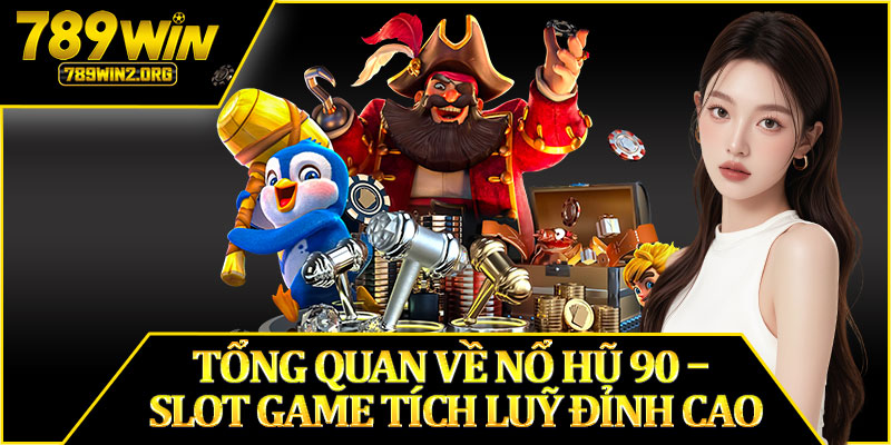 Tổng Quan Về Nổ Hũ 90 – Slot Game Tích Luỹ Đỉnh Cao